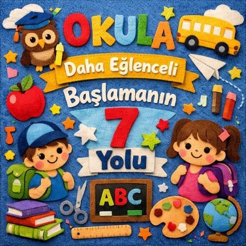 Okula Daha Eğlenceli Başlamanın 7 Yolu